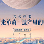 《万里走单骑-遗产里的中国》全国巡展·福州站